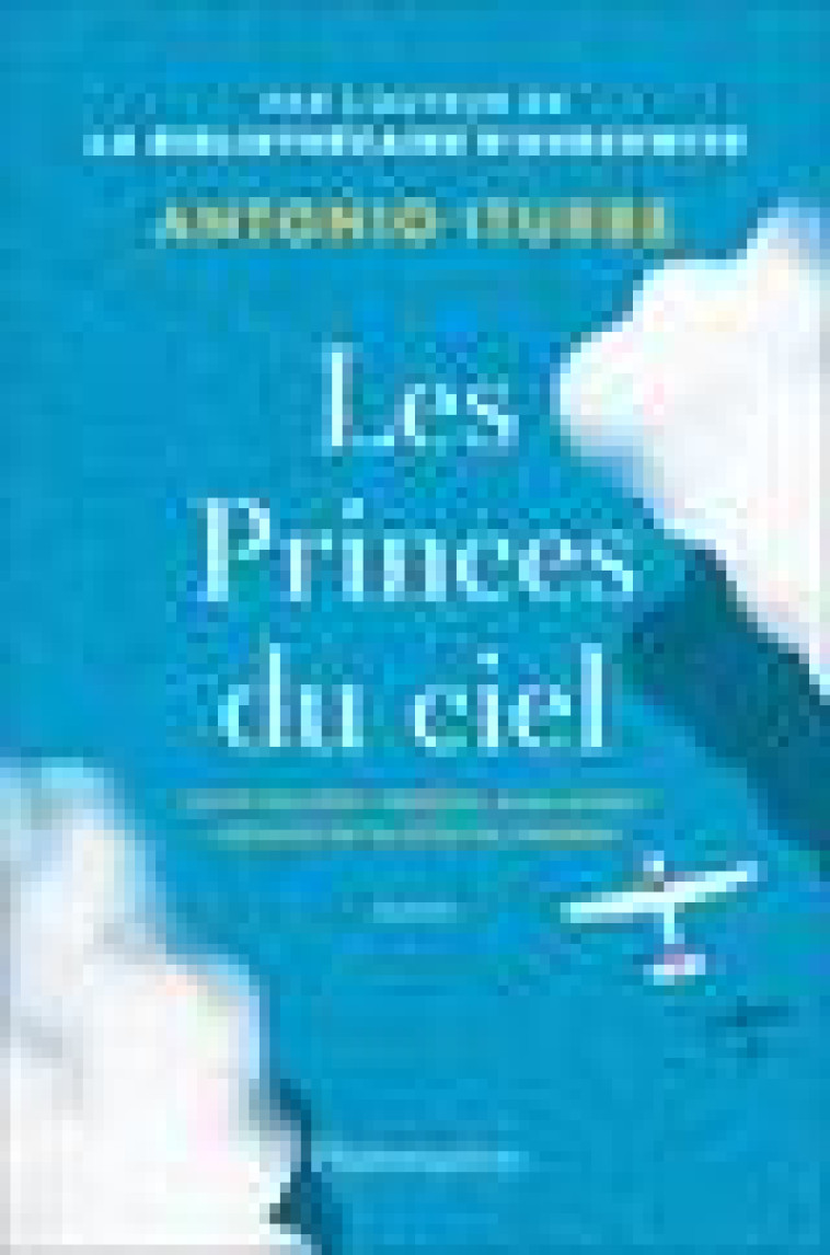 LES PRINCES DU CIEL - SAINT-EXUPERY, MERMOZ, GUILLAUMET, L-EPOPEE DE PILOTES DE LEGENDE - ITURBE ANTONIO G. - FLAMMARION