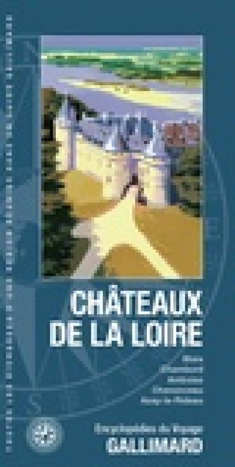 CHATEAUX DE LA LOIRE - BLOIS, CHAMBORD, AMBOISE, CHENONCEAU, AZAY-LE-RIDEAU - COLLECTIF - Gallimard-Loisirs