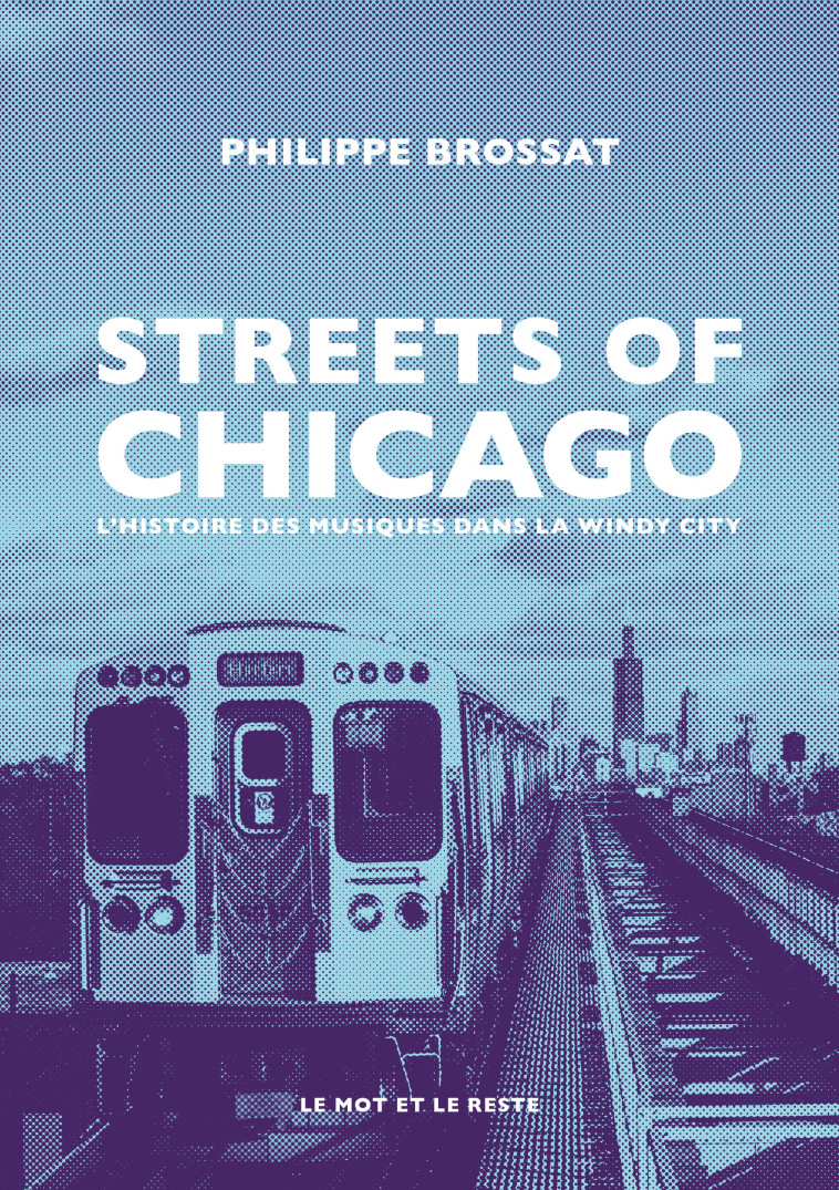 Streets of Chicago - Une histoire des musiques dans la windy - BROSSAT Philippe - MOT ET LE RESTE