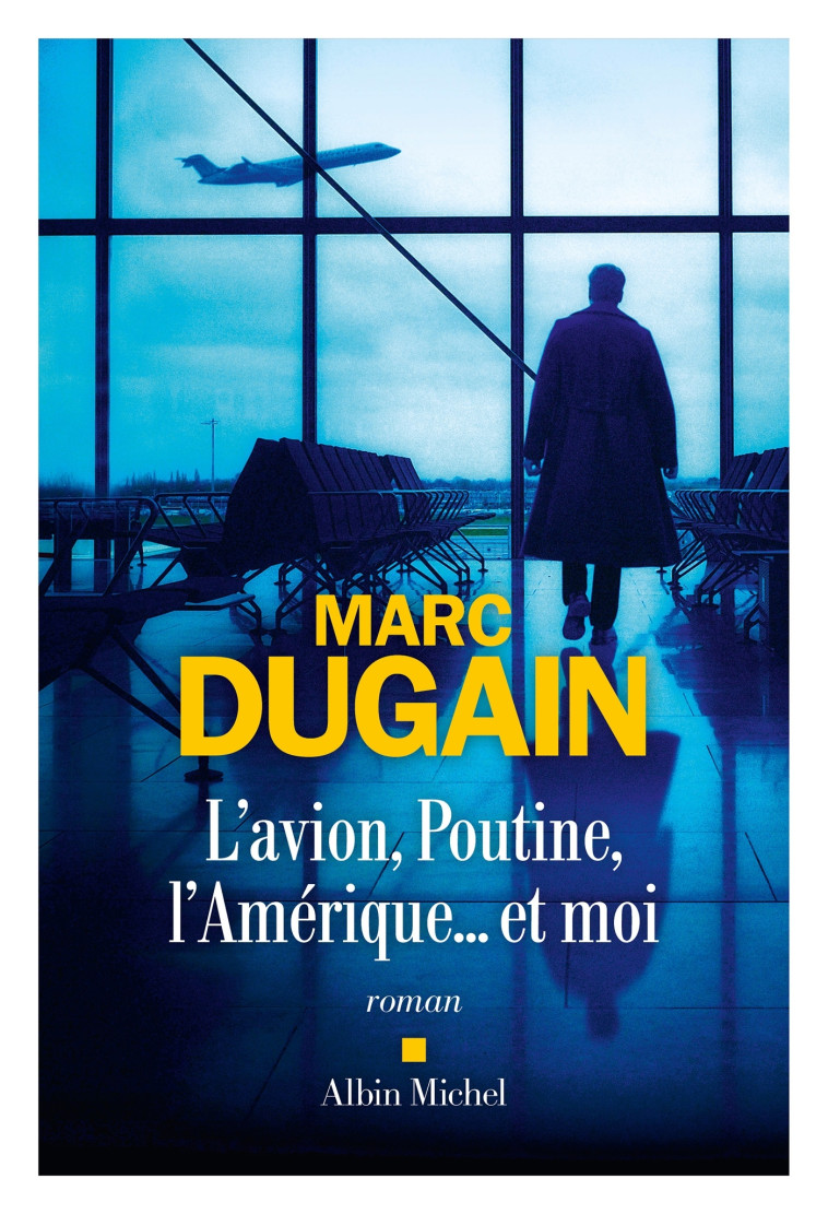 L'Avion, Poutine, l'Amérique... et moi - Dugain Marc - ALBIN MICHEL