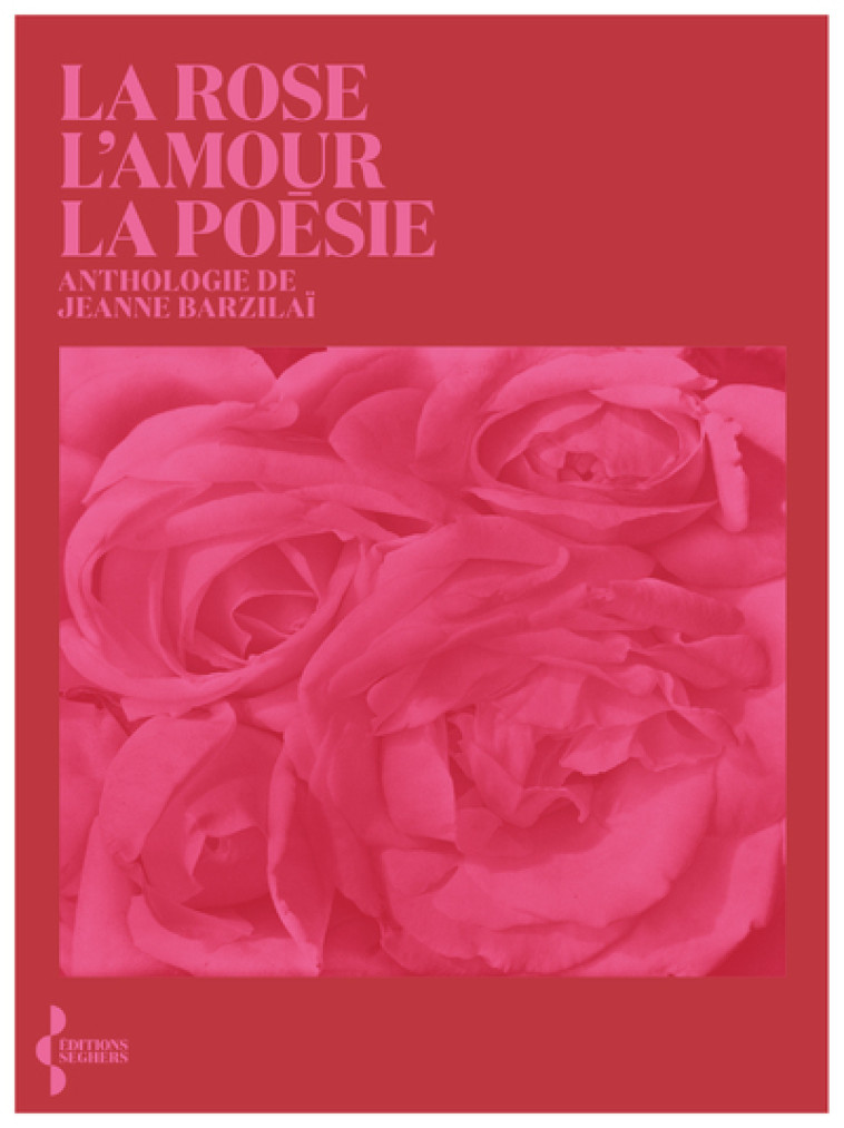 La Rose, l'amour, la poésie - Anthologie - Boratav-Barzilai Jeanne - SEGHERS