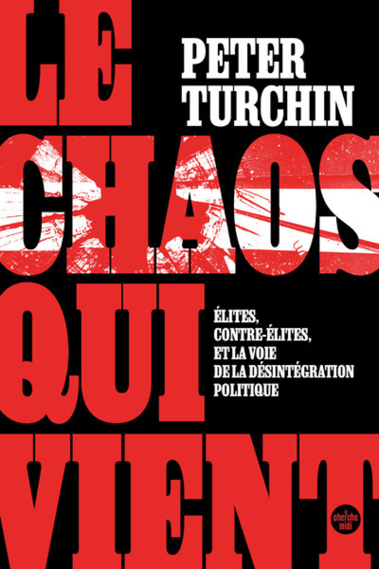 Le Chaos qui vient. Élites, contre-élites, et la voie de la désintégration politique - TURCHIN Peter, Sastre Peggy - CHERCHE MIDI