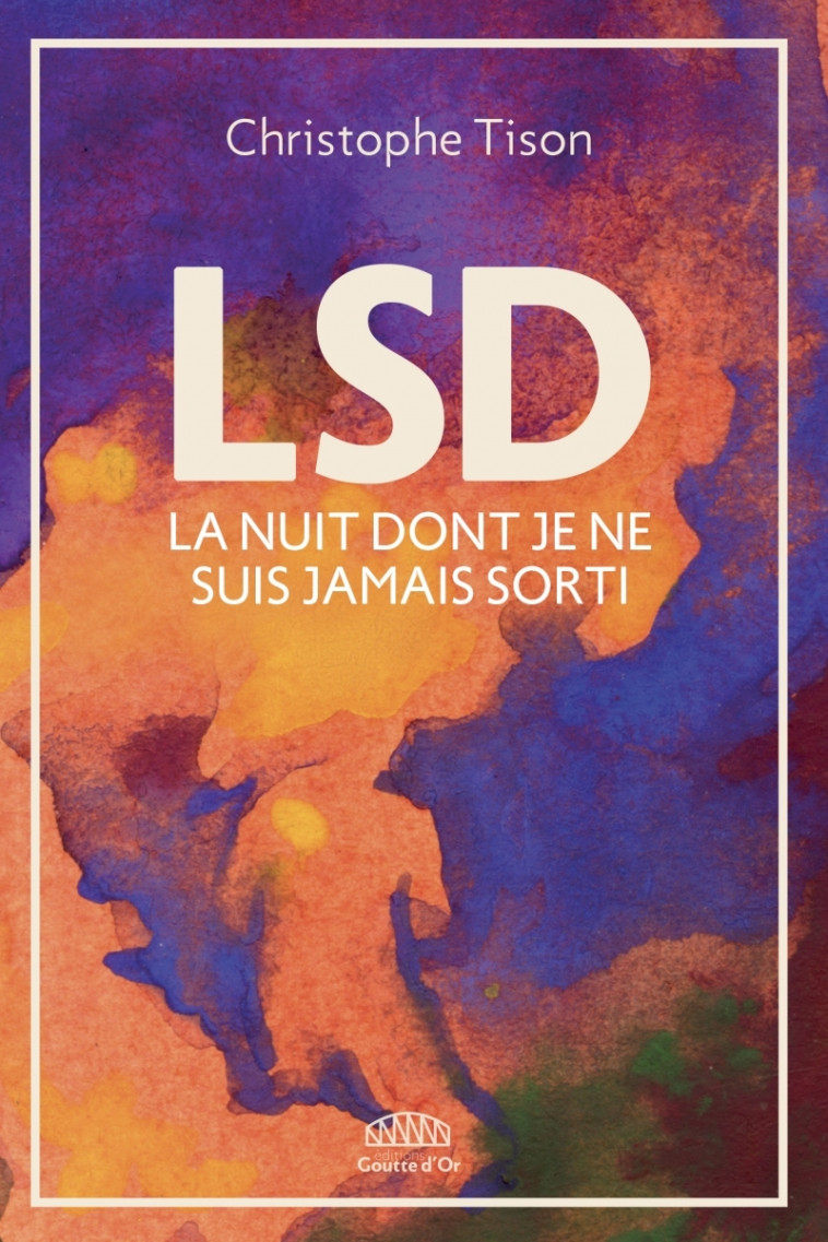 LSD - La nuit dont je ne suis jamais sorti - Tison Christophe - GOUTTE DOR