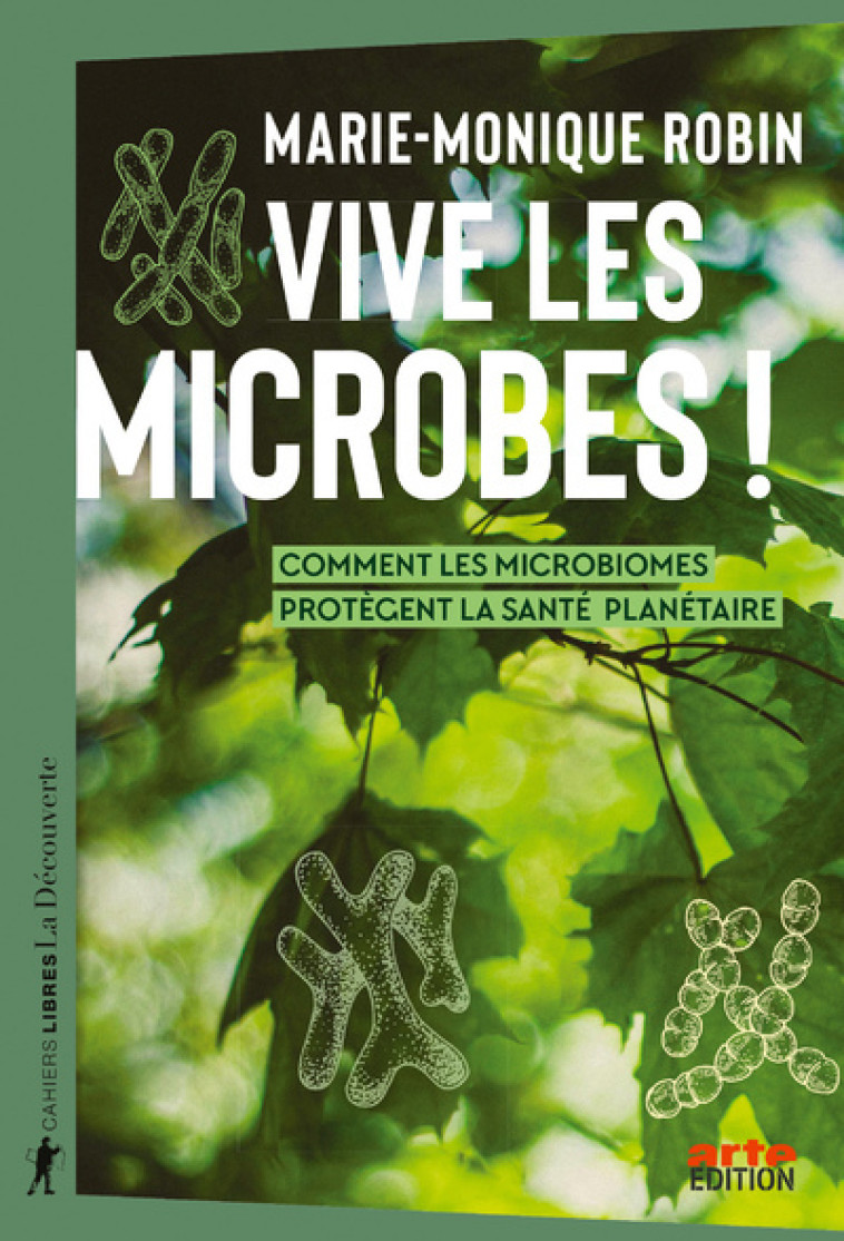 Vive les microbes ! - Comment les microbiomes protègent la santé planétaire - Robin Marie-Monique - LA DECOUVERTE