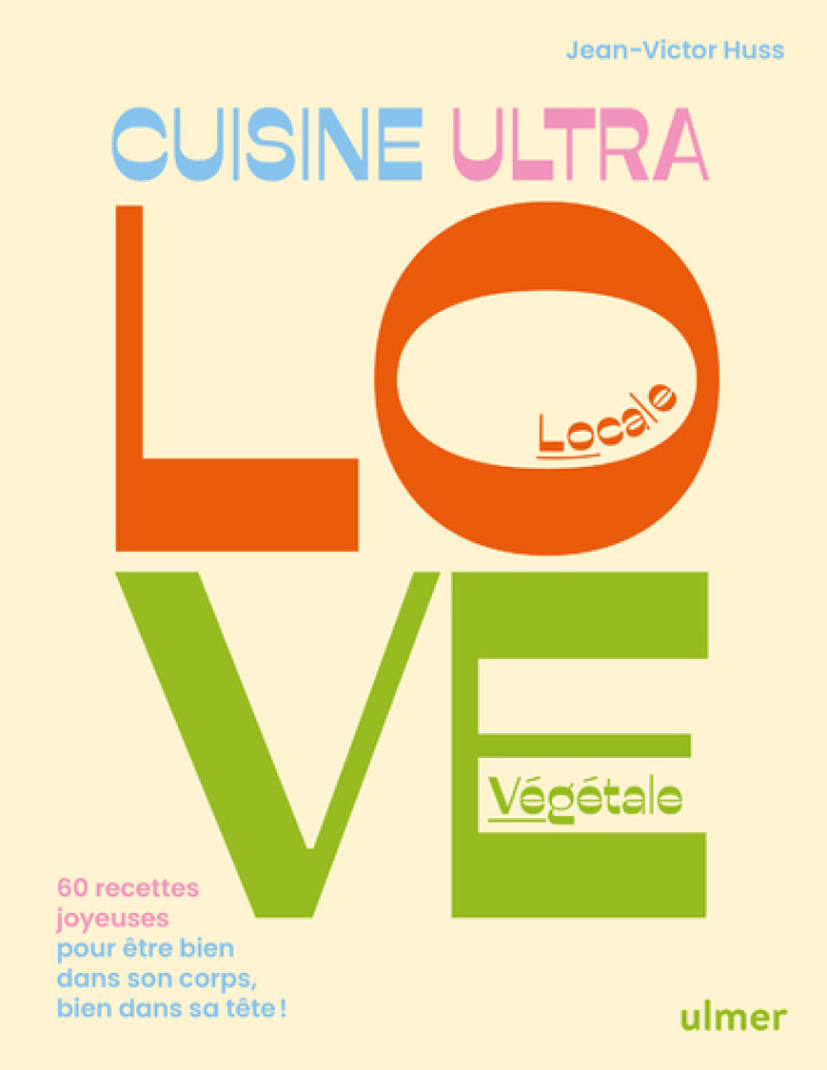 Cuisine Ultra Love - 60 recettes joyeuses pour être bien dans son corps, bien dans sa tête - Huss Jean-Victor - ULMER