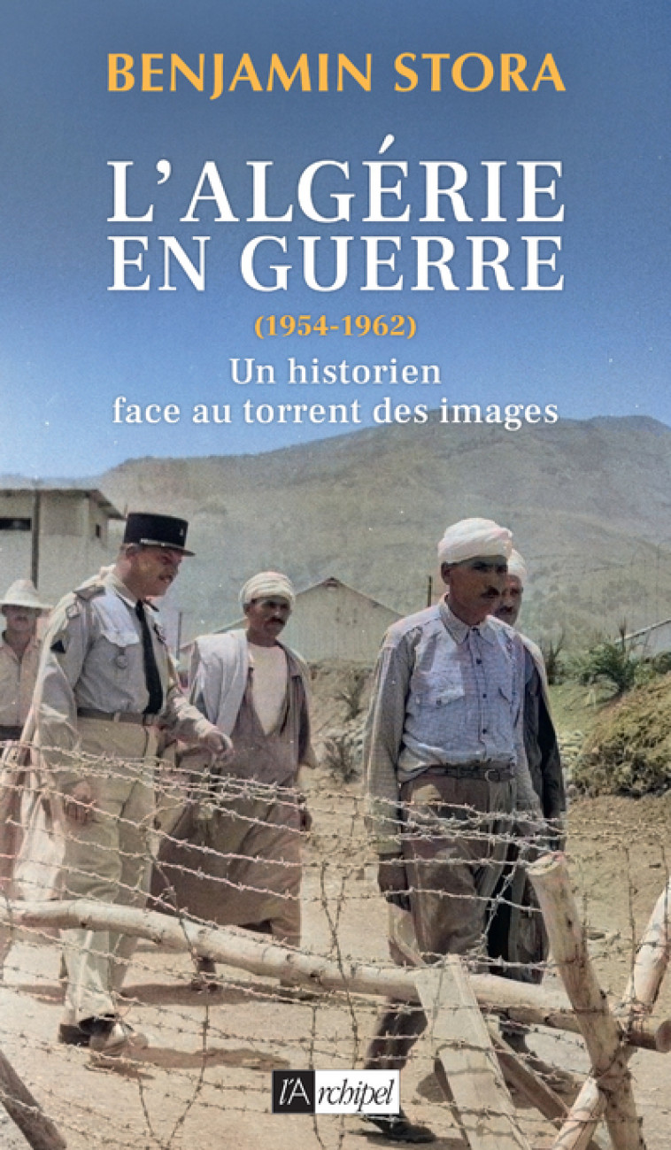 L'Algérie en guerre (1954-1962) - Un historien face au torrent des images - Stora Benjamin - ARCHIPEL