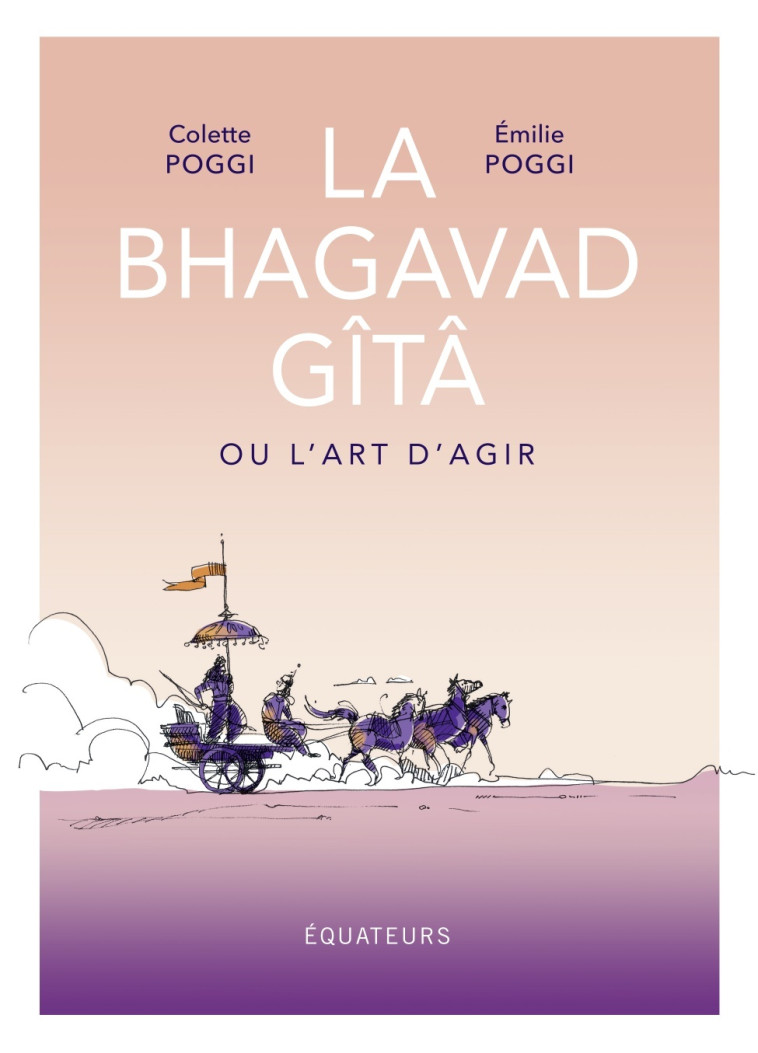 La Bhagavad Gîtâ ou l'art d'agir - Colette Poggi - DES EQUATEURS