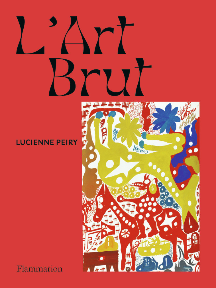 L'Art brut - Lucienne PEIRY, Lucienne PEIRY - FLAMMARION