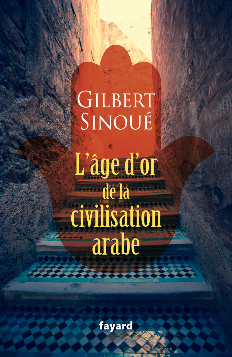 L'âge d'or de la civilisation arabe - Gilbert Sinoué, Gilbert Sinoué - FAYARD
