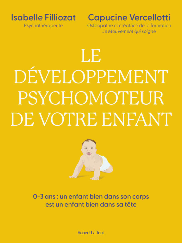 Le Développement psychomoteur de votre enfant - Un enfant bien dans son corps est un enfant bien dans sa tête - Isabelle Filliozat, Capucine Vercellotti, Isabelle Filliozat, Capucine Vercellotti - ROBERT LAFFONT