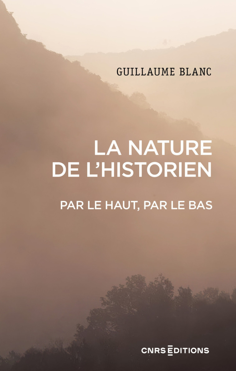 La nature de l'historien - Par le haut, par le bas - Guillaume Blanc, Guillaume Blanc - CNRS EDITIONS