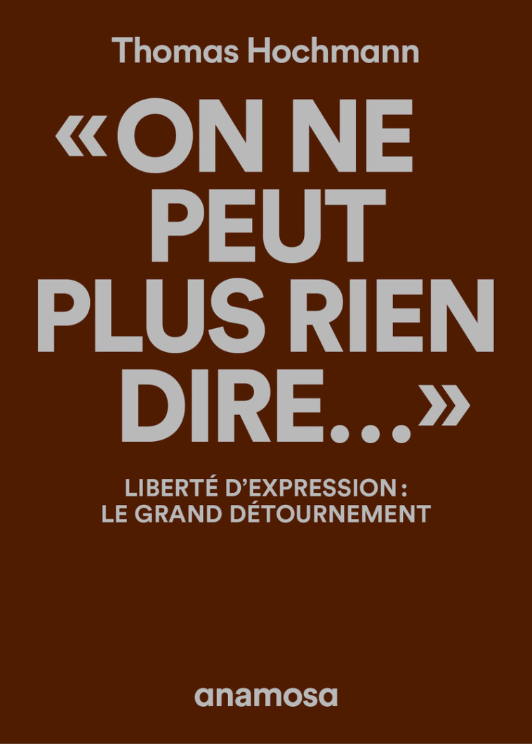 "On ne peut plus rien dire..." - Liberté d'expression : le grand détournement - HOCHMANN THOMAS - ANAMOSA