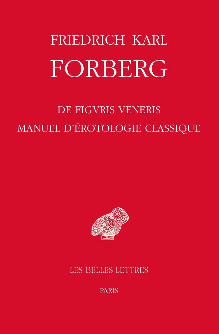 De figuris Veneris / Manuel d'érotologie classique - Alcide BONNEAU, Etienne Famerie, Friedrich Karl Forberg - BELLES LETTRES